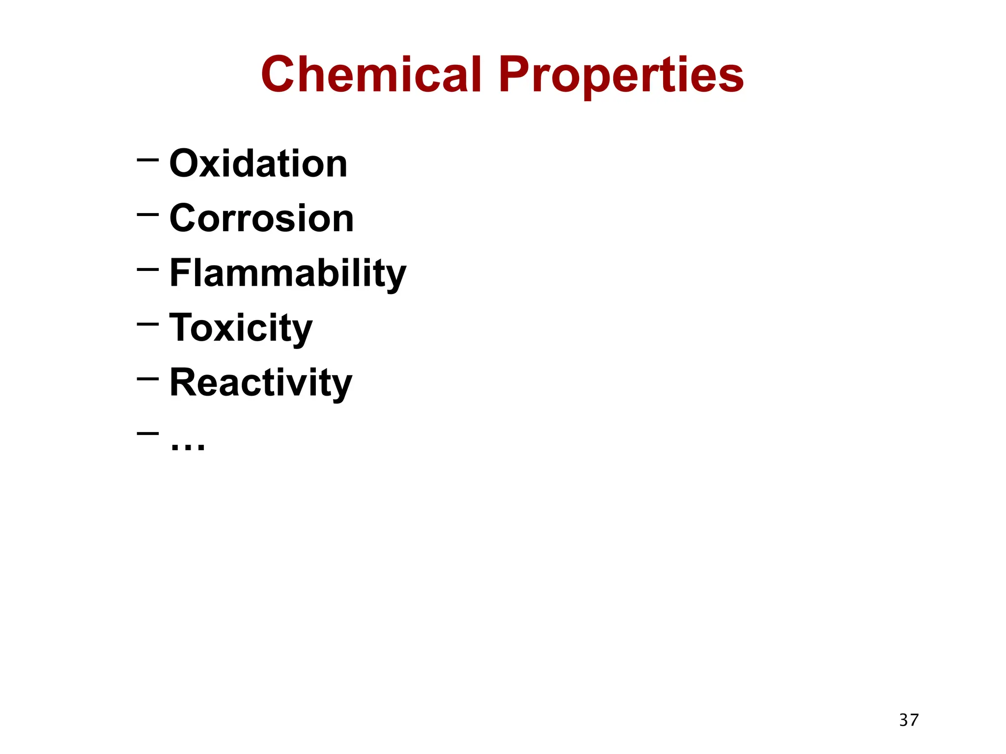 Chemical Properties
37
– Oxidation
– Corrosion
– Flammability
– Toxicity
– Reactivity
– …
 