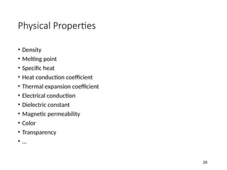Physical Properties
• Density
• Melting point
• Specific heat
• Heat conduction coefficient
• Thermal expansion coefficient
• Electrical conduction
• Dielectric constant
• Magnetic permeability
• Color
• Transparency
• …
29
 