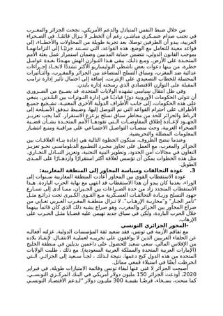 ‫رب‬ ‫والمغ‬ ‫الجزائر‬ ‫نجحت‬ ،‫األمريكي‬ ‫والدعم‬ ‫المتبادل‬ ‫النفس‬ ‫ضبط‬ ‫خالل‬ ‫من‬
‫حراء‬ ‫الص‬ ‫في‬ .‫ا‬ ً‫م‬‫قائ‬ ‫زال‬ ‫ي‬ ‫ال‬ ‫ر‬ ‫الخط‬ ‫أن‬ ‫رغم‬ ،‫ر‬ ‫مباش‬ ‫كري‬ ‫عس‬ ‫صدام‬ ‫تجنب‬ ‫في‬
‫إلى‬ ،‫اء‬ ‫واألخط‬ ‫المحاوالت‬ ‫من‬ ‫طويلة‬ ‫تجربة‬ ‫بعد‬ ،‫توصال‬ ‫الطرفين‬ ‫أن‬ ‫يبدو‬ ،‫الغربية‬
‫ا‬ ‫التزاماتهم‬ ‫إلى‬ ‫ا‬ ً‫جزئي‬ ‫تند‬ ‫تس‬ ‫التي‬ ،‫القواعد‬ ‫هذه‬ .‫الوضع‬ ‫مع‬ ‫للتعامل‬ ‫معينة‬ ‫قواعد‬
‫األمم‬ ‫بعثة‬ ‫عمل‬ ‫استمرار‬ ‫وضمان‬ ‫المدنيين‬ ‫حماية‬ ‫تتضمن‬ ،‫الدولي‬ ‫القانون‬ ‫بموجب‬
‫ل‬ ‫عوام‬ ‫دة‬ ‫بع‬ ‫ا‬ً‫د‬‫د‬ ‫مه‬ ‫الهش‬ ‫وازن‬ ‫الت‬ ‫ذا‬ ‫ه‬ ‫يبقى‬ ،‫ك‬ ‫ذل‬ ‫ع‬ ‫وم‬ .‫األرض‬ ‫على‬ ‫دة‬ ‫المتح‬
‫راءات‬ ‫إج‬ ‫اذ‬ ‫التخ‬ ‫ا‬ً‫د‬‫تشد‬ ‫األكثر‬ ‫البوليساريو‬ ‫ناشطي‬ ‫بعض‬ ‫دعوات‬ ‫بينها‬ ‫من‬ ،‫خطرة‬
‫أثيرات‬ ‫والت‬ ،‫رب‬ ‫والمغ‬ ‫الجزائر‬ ‫بين‬ ‫المتصاعد‬ ‫التسلح‬ ‫وسباق‬ ،‫المغرب‬ ‫ضد‬ ‫عدائية‬
‫ترامب‬ ‫إدارة‬ ‫تأثير‬ ‫احتمال‬ ‫إلى‬ ‫إضافة‬ ،‫اإلنترنت‬ ‫على‬ ‫التصعيدي‬ ‫للخطاب‬ ‫المحتملة‬
.‫بايدن‬ ‫إدارة‬ ‫رسخته‬ ‫الذي‬ ‫االقتصادي‬ ‫التوازن‬ ‫على‬ ‫المقبلة‬
‫روري‬ ‫الض‬ ‫من‬ ‫بح‬ ‫يص‬ ‫قد‬ ،‫المتحدة‬ ‫الواليات‬ ‫تشهده‬ ‫سياسي‬ ‫انتقال‬ ‫ظل‬ ‫وفي‬
‫ينبغي‬ .‫دين‬ ‫البل‬ ‫بين‬ ‫وترات‬ ‫الت‬ ‫إدارة‬ ‫في‬ ‫ا‬ ً‫قيادي‬ ‫ا‬ً‫دور‬ ‫األوروبية‬ ‫الحكومات‬ ‫تتولى‬ ‫أن‬
‫ع‬ ‫جمي‬ ‫جيع‬ ‫تش‬ ،‫ة‬ ‫المعني‬ ‫األخرى‬ ‫الدولية‬ ‫األطراف‬ ‫جانب‬ ‫إلى‬ ،‫الحكومات‬ ‫هذه‬ ‫على‬
‫إلى‬ ‫لحة‬ ‫األس‬ ‫دفق‬ ‫ت‬ ‫بط‬ ‫وض‬ ،‫إليها‬ ‫التوصل‬ ‫تم‬ ‫التي‬ ‫القواعد‬ ‫احترام‬ ‫على‬ ‫األطراف‬
‫ز‬ ‫تعزي‬ ‫يجب‬ ‫كما‬ .‫االستقرار‬ ‫يزعزع‬ ‫تسلح‬ ‫سباق‬ ‫مخاطر‬ ‫من‬ ‫للحد‬ ‫والجزائر‬ ‫الرباط‬
‫ية‬ ‫قض‬ ‫أن‬ ‫بش‬ ‫دة‬ ‫المتح‬ ‫األمم‬ ‫ا‬ ‫تقوده‬ ‫تي‬ ‫ال‬ ‫ات‬ ‫المفاوض‬ ‫إطالق‬ ‫ادة‬ ‫إلع‬ ‫ود‬ ‫الجه‬
‫ار‬ ‫انتش‬ ‫ع‬ ‫ومن‬ ‫ة‬ ‫مراقب‬ ‫على‬ ‫اعي‬ ‫االجتم‬ ‫ل‬ ‫التواص‬ ‫ات‬ ‫منص‬ ‫وحث‬ ،‫الغربية‬ ‫الصحراء‬
.‫والتحريضية‬ ‫المضللة‬ ‫المعلومات‬
‫بين‬ ‫ات‬ ‫العالق‬ ‫اء‬ ‫بن‬ ‫إعادة‬ ‫هي‬ ‫التالية‬ ‫الخطوة‬ ‫ستكون‬ ،‫الظروف‬ ‫تنضج‬ ‫وعندما‬
‫ز‬ ‫تعزي‬ ‫و‬ ‫نح‬ ‫ي‬ ‫الدبلوماس‬ ‫بيع‬ ‫التط‬ ‫رد‬ ‫مج‬ ‫تجاوز‬ ‫على‬ ‫العمل‬ ‫مع‬ ،‫والمغرب‬ ‫الجزائر‬
.‫اري‬ ‫التج‬ ‫ادل‬ ‫التب‬ ‫وتعزيز‬ ،‫التحتية‬ ‫البنية‬ ‫وتطوير‬ ،‫الحدود‬ ‫أمن‬ ‫مجاالت‬ ‫في‬ ‫التعاون‬
‫دى‬ ‫الم‬ ‫على‬ ‫ا‬ً‫ار‬ ‫وازده‬ ‫ا‬ً‫استقرار‬ ‫أكثر‬ ‫لعالقة‬ ‫تؤسس‬ ‫أن‬ ‫يمكن‬ ‫الخطوات‬ ‫هذه‬ ‫مثل‬
.‫الطويل‬
3
.
:‫المغاربية‬ ‫المنطقة‬ ‫إلى‬ ‫المحاور‬ ‫وسياسة‬ ‫التحالفات‬ ‫عودة‬
‫إلى‬ ‫نوات‬ ‫س‬ ‫المغاربية‬ ‫المنطقة‬ ‫أعادت‬ ‫المحاور‬ ‫بين‬ ‫القوي‬ ‫االستقطاب‬ ‫عودة‬
‫ذا‬ ‫ه‬ .‫الباردة‬ ‫الحرب‬ ‫نهاية‬ ‫مع‬ ‫انتهى‬ ‫قد‬ ‫االستقطاب‬ ‫هذا‬ ‫أن‬ ‫يبدو‬ ‫كان‬ ‫بعدما‬ ،‫الوراء‬
‫ارع‬ ‫تس‬ ‫إلى‬ ‫أدى‬ ‫ا‬ ‫مم‬ ،‫يران‬ ‫الج‬ ‫بين‬ ‫راعات‬ ‫الص‬ ‫حدة‬ ‫من‬ ‫زاد‬ ‫المتجدد‬ ‫االستقطاب‬
‫ل‬ ‫مث‬ ‫ع‬ ‫ذرائ‬ ‫تحت‬ ‫برى‬ ‫الك‬ ‫وى‬ ‫الق‬ ‫ع‬ ‫م‬ ‫كرية‬ ‫العس‬ ‫ات‬ ‫التحالف‬ ‫ادة‬ ‫وزي‬ ‫التسلح‬ ‫جهود‬
‫من‬ ‫اني‬ ‫تع‬ ‫ربي‬ ‫الع‬ ‫رب‬ ‫المغ‬ ‫ة‬ ‫منطق‬ ‫زال‬ ‫ت‬ ‫ال‬ ."‫اب‬ ‫اإلره‬ ‫ة‬ ‫و"محارب‬ "‫ار‬ ‫الج‬ ‫"تآمر‬
‫بينهما‬ ً‫قائما‬ ‫كان‬ ‫الذي‬ ‫ذلك‬ ‫يشبه‬ ‫صراع‬ ‫وهو‬ ،‫والمغرب‬ ‫الجزائر‬ ‫بين‬ ‫المحاور‬ ‫صراع‬
‫على‬ ‫رب‬ ‫الح‬ ‫ل‬ ‫مث‬ ‫ايا‬ ‫قض‬ ‫عليه‬ ‫تهيمن‬ ‫جديد‬ ‫سياق‬ ‫في‬ ‫ولكن‬ ،‫الباردة‬ ‫الحرب‬ ‫خالل‬
.‫اإلرهاب‬
‫التونسي‬ ‫الجزائري‬ ‫المحور‬-
‫ه‬ ‫أفعال‬ ‫عزلته‬ .‫الدولية‬ ‫المؤسسات‬ ‫ثقة‬ ‫سعيد‬ ‫فقد‬ ،‫تونس‬ ‫في‬ ‫األزمة‬ ‫تفاقم‬ ‫مع‬
‫بالده‬ ‫اذ‬ ‫إلنق‬ .‫ال‬ ‫االنتق‬ ‫ة‬ ‫لعملي‬ ‫ه‬ ‫تخريب‬ ‫على‬ ‫يوافقون‬ ‫ال‬ ‫الذين‬ ‫الغربيين‬ ‫الحلفاء‬ ‫عن‬
‫الخليج‬ ‫منطقة‬ ‫في‬ ‫بديلين‬ ‫داعمين‬ ‫على‬ ‫للحصول‬ ‫سعيد‬ ‫سعى‬ ،‫المالي‬ ‫اإلفالس‬ ‫من‬
‫الواليات‬ ‫طلبت‬ ، ‫ذلك‬ ‫مع‬ .)‫السعودية‬ ‫العربية‬ ‫والمملكة‬ ‫المتحدة‬ ‫العربية‬ ‫(اإلمارات‬
‫تي‬ ‫ال‬ ،‫ر‬ ‫الجزائ‬ ‫إلى‬ ‫عيد‬ ‫س‬ ‫أ‬ ‫لج‬ ، ‫ذلك‬ ‫ل‬ ‫نتيجة‬ .‫دعمها‬ ‫كبح‬ ‫الدول‬ ‫هذه‬ ‫من‬ ‫المتحدة‬
.‫مماثل‬ ‫قمعي‬ ‫استيالء‬ ‫في‬ ‫ا‬ً‫ض‬‫أي‬ ‫انخرطت‬
‫فبراير‬ ‫في‬ .‫طويلة‬ ‫االمتيازات‬ ‫وقائمة‬ ‫تونس‬ ‫لبقاء‬ ‫عنها‬ ‫غنى‬ ‫ال‬ ‫الجزائر‬ ‫أصبحت‬
2020
‫الجزائر‬ ‫أودعت‬ ،
150
.‫ي‬ ‫التونس‬ ‫زي‬ ‫المرك‬ ‫البنك‬ ‫في‬ ‫أمريكي‬ ‫دوالر‬ ‫مليون‬
‫ة‬ ‫بقيم‬ ‫ا‬ ً‫قرض‬ ،‫خاء‬ ‫بس‬ ،‫منحت‬ ‫كما‬
300
‫ي‬ ‫التونس‬ ‫اد‬ ‫االقتص‬ ‫دعم‬ ‫“ل‬ ‫دوالر‬ ‫ون‬ ‫ملي‬
 