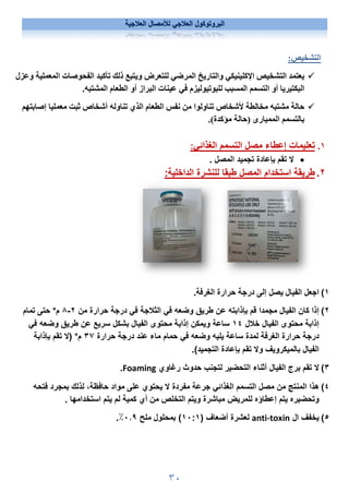 ٣٠
‫العﻼجية‬ ‫لﻸمصال‬ ‫العﻼجي‬ ‫البروتوكول‬
:‫التشخيص‬

‫وعزل‬ ‫المعملية‬ ‫الفحوصات‬ ‫تأكيد‬ ‫ذلك‬ ‫ويتبع‬ ‫للتعرض‬ ‫المرضي‬ ‫والتاريخ‬ ‫اﻹكلينيكي‬ ‫التشخيص‬ ‫يعتمد‬
.‫المشتبه‬ ‫الطعام‬ ‫أو‬ ‫البراز‬ ‫عينات‬ ‫في‬ ‫للبوتيوليزم‬ ‫المسبب‬ ‫التسمم‬ ‫أو‬ ‫البكتيريا‬

‫إصابتهم‬ ‫معمليا‬ ‫ثبت‬ ‫أشخاص‬ ‫تناوله‬ ‫الذي‬ ‫الطعام‬ ‫نفس‬ ‫من‬ ‫تناولوا‬ ‫ﻷشخاص‬ ‫مخالطة‬ ‫مشتبه‬ ‫حالة‬
‫بالتسمم‬
‫الممبارى‬
(‫مؤكدة‬ ‫)حالة‬
.
١
.
‫الغذائي‬ ‫التسمم‬ ‫مصل‬ ‫إعطاء‬ ‫تعليمات‬
:

. ‫المصل‬ ‫تجميد‬ ‫بإعادة‬ ‫تقم‬ ‫ﻻ‬
٢
.
:‫الداخلية‬ ‫للنشرة‬ ‫طبقا‬ ‫المصل‬ ‫استخدام‬ ‫طريقة‬
١
(
.‫الغرفة‬ ‫حرارة‬ ‫درجة‬ ‫إلى‬ ‫يصل‬ ‫الفيال‬ ‫اجعل‬
٢
(
‫من‬ ‫حرارة‬ ‫درجة‬ ‫في‬ ‫الثﻼجة‬ ‫في‬ ‫وضعه‬ ‫طريق‬ ‫عن‬ ‫بإذابته‬ ‫قم‬ ‫مجمدا‬ ‫الفيال‬ ‫كان‬ ‫إذا‬
٢
-
٨
‫م‬
°
‫ت‬ ‫حتى‬
‫مام‬
‫خﻼل‬ ‫الفيال‬ ‫محتوى‬ ‫إذابة‬
١٤
‫سريع‬ ‫بشكل‬ ‫الفيال‬ ‫محتوى‬ ‫إذابة‬ ‫ويمكن‬ ‫ساعة‬
‫ع‬
‫وضعه‬ ‫طريق‬ ‫ن‬
‫في‬
‫حرارة‬ ‫درجة‬ ‫عند‬ ‫ماء‬ ‫حمام‬ ‫في‬ ‫وضعه‬ ‫يليه‬ ‫ساعة‬ ‫لمدة‬ ‫الغرفة‬ ‫حرارة‬ ‫درجة‬
٣٧
‫م‬
°
‫بإذابة‬ ‫تقم‬ ‫)ﻻ‬
‫بالميكرويف‬ ‫الفيال‬
‫وﻻ‬
.(‫التجميد‬ ‫بإعادة‬ ‫تقم‬
٣
(
‫رغاوي‬ ‫حدوث‬ ‫لتجنب‬ ‫التحضير‬ ‫أثناء‬ ‫الفيال‬ ‫برج‬ ‫تقم‬ ‫ﻻ‬
Foaming
.
٤
(
‫حافظ‬ ‫مواد‬ ‫على‬ ‫يحتوي‬ ‫ﻻ‬ ‫مفردة‬ ‫جرعة‬ ‫الغذائي‬ ‫التسمم‬ ‫مصل‬ ‫من‬ ‫المنتج‬ ‫هذا‬
‫ة‬
،
‫فتحه‬ ‫بمجرد‬ ‫لذلك‬
‫يتم‬ ‫وتحضيره‬
‫إعطاؤه‬
. ‫استخدامها‬ ‫يتم‬ ‫لم‬ ‫كمية‬ ‫أي‬ ‫من‬ ‫التخلص‬ ‫ويتم‬ ‫مباشرة‬ ‫للمريض‬
٥
(
‫ال‬ ‫يخفف‬
anti-toxin
‫لعشرة‬
‫أ‬
‫ضعاف‬
)
١٠:١
(
‫ملح‬ ‫بمحلول‬
٠٫٩
٪
.
 