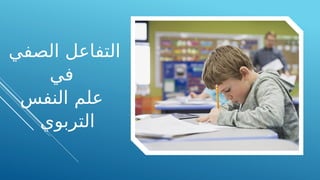 ‫الصفي‬ ‫التفاعل‬
‫في‬
‫النفس‬ ‫علم‬
‫التربوي‬
 
