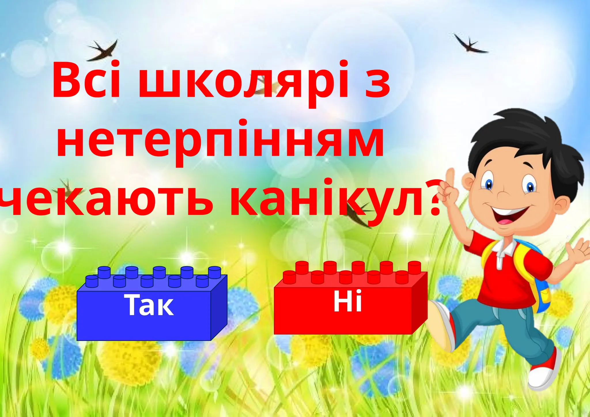Всі школярі з
нетерпінням
чекають канікул?
Так Ні
 