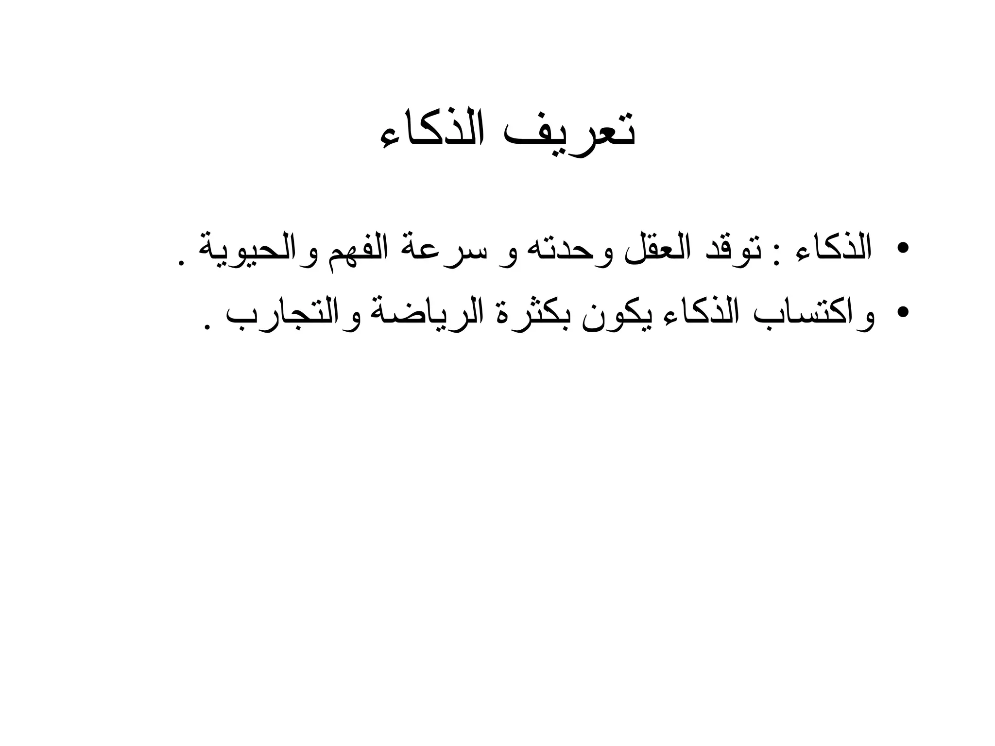 ‫الذكاء‬ ‫تعريف‬
•
. ‫والحيوية‬ ‫الفهم‬ ‫سرعة‬ ‫و‬ ‫وحدته‬ ‫العقل‬ ‫توقد‬ : ‫الذكاء‬
•
. ‫والتجارب‬ ‫الرياضة‬ ‫بكثرة‬ ‫يكون‬ ‫الذكاء‬ ‫واكتساب‬
 