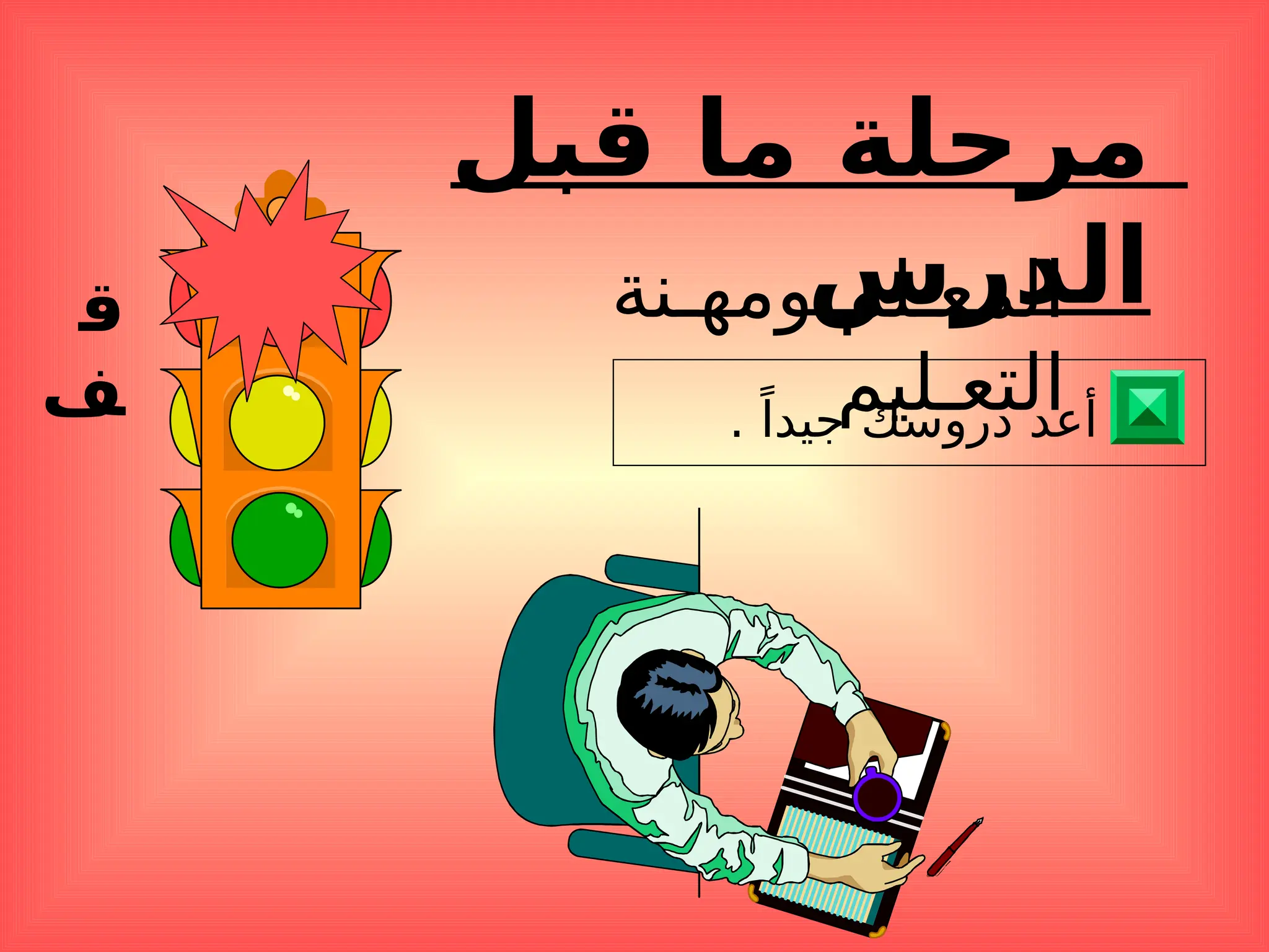 ‫ق‬
‫ف‬
‫قبل‬ ‫ما‬ ‫مرحلة‬
‫الدرس‬
‫ومهـنة‬ ‫المعـلم‬
‫التعـليم‬
. ً‫جيدا‬ ‫دروسك‬ ‫أعد‬
 