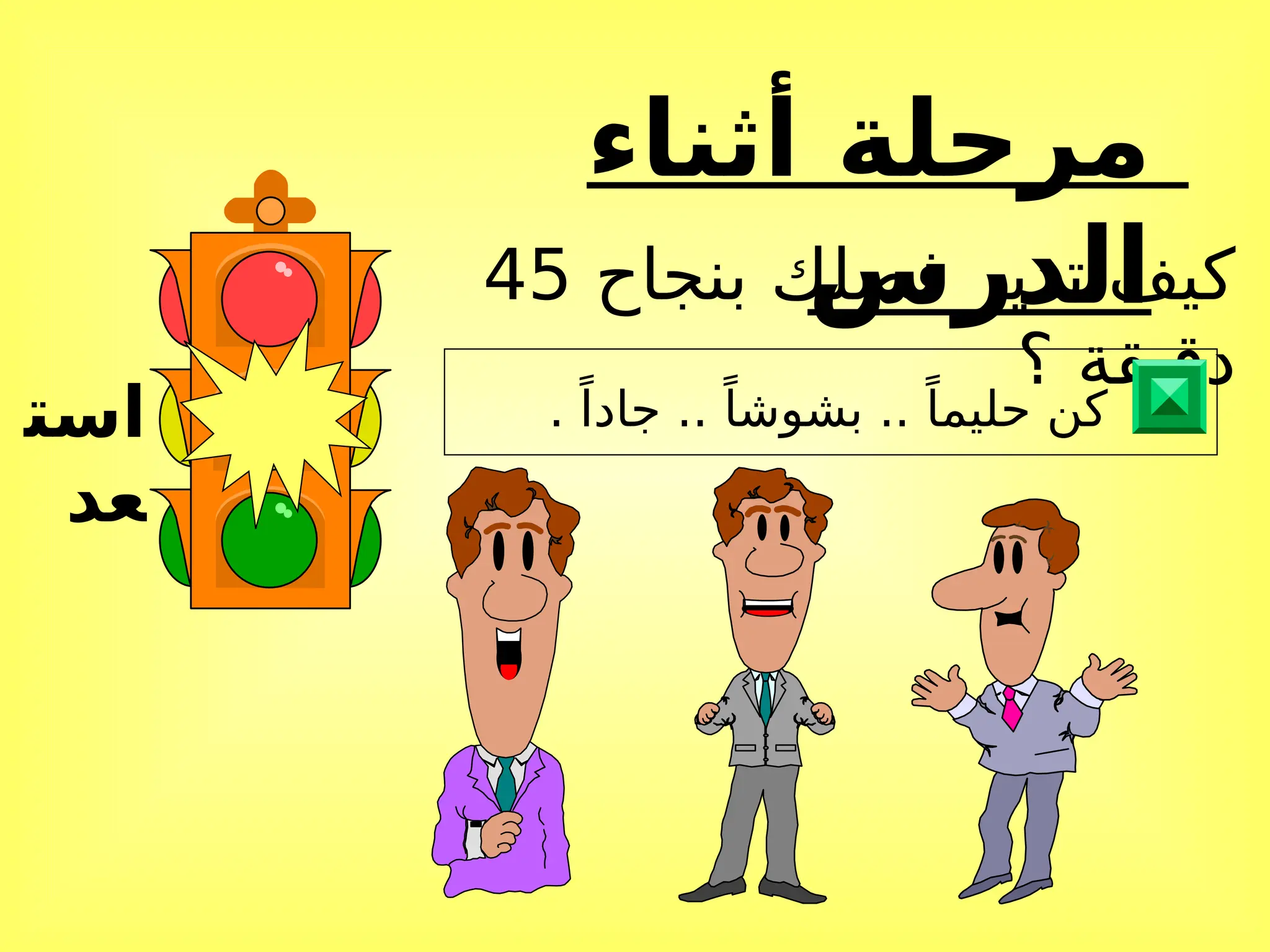 ‫أثناء‬ ‫مرحلة‬
‫الدرس‬
‫است‬
‫عد‬
‫بنجاح‬ ‫فصلك‬ ‫تدير‬ ‫كيف‬
45
‫؟‬ ‫دقيقة‬
. ً‫جادا‬ .. ً‫بشوشا‬ .. ً‫حليما‬ ‫كن‬
 