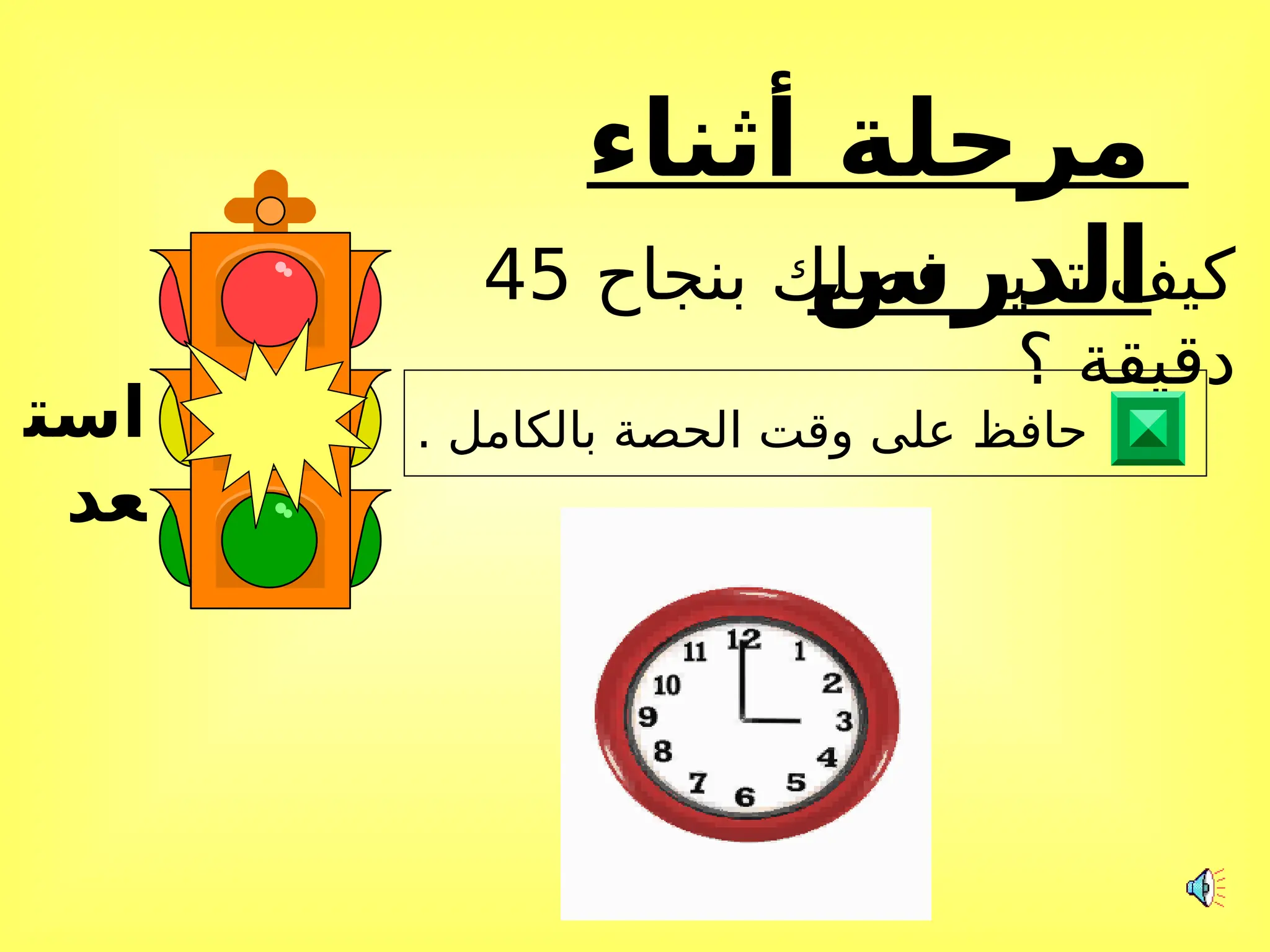 ‫أثناء‬ ‫مرحلة‬
‫الدرس‬
‫است‬
‫عد‬
‫بنجاح‬ ‫فصلك‬ ‫تدير‬ ‫كيف‬
45
‫؟‬ ‫دقيقة‬
. ‫بالكامل‬ ‫الحصة‬ ‫وقت‬ ‫على‬ ‫حافظ‬
 