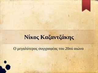 Nίκος Καζαντζάκης
Ο μεγαλύτερος συγγραφέας του 20ού αιώνα
 