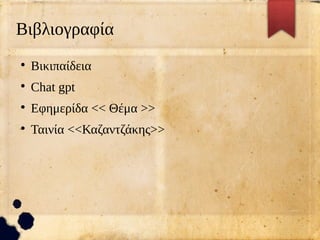 Βιβλιογραφία
●
Βικιπαίδεια
●
Chat gpt
●
Εφημερίδα << Θέμα >>
●
Ταινία <<Καζαντζάκης>>
 