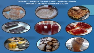ΠΑΡΑΣΚΕΥΕΣ ΜΑΘΗΤΩΝ ΣΤΑ ΠΛΑΙΣΙΑ ΕΡΓΑΣΤΗΡΙΑΚΩΝ ΑΣΚΗΣΕΩΝ
ΕΙΔΙΚΟΤΗΤΑΣ ΤΕΧΝΙΚΟΣ ΤΡΟΦΙΜΩΝ ΚΑΙ ΠΟΤΩΝ
 