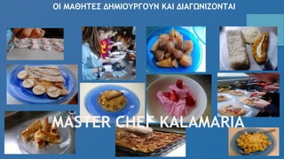 ΟΙ ΜΑΘΗΤΕΣ ΔΗΜΙΟΥΡΓΟΥΝ ΚΑΙ ΔΙΑΓΩΝΙΖΟΝΤΑΙ
MASTER CHEF KALAMARIA
 