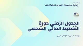 ‫دورة‬ ‫الزمني‬ ‫الجدول‬
‫الشخصي‬ ‫المالي‬ ‫التخطيط‬
.‫ننتهي‬ ‫ومتى‬ ‫نبدأ‬ ‫متى‬ ‫لنا‬ ‫يوضح‬
‫دورة‬ ‫تدريبية‬ ‫حقيبة‬
‫المتكاملة‬ ‫التوريد‬ ‫سلسلة‬ ‫إدارة‬
 