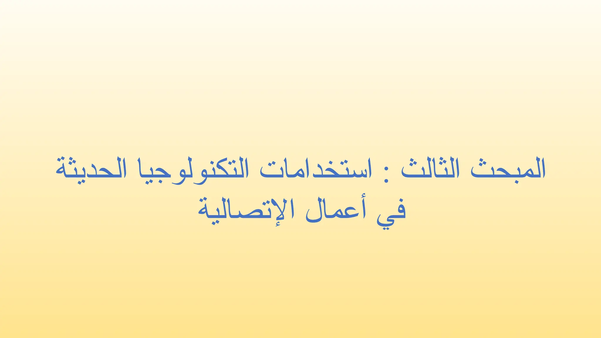 ‫المبحث‬
‫الثالث‬
:
‫الحديثة‬ ‫التكنولوجيا‬ ‫استخدامات‬
‫في‬
‫أ‬
‫اإلتصالية‬ ‫عمال‬
 