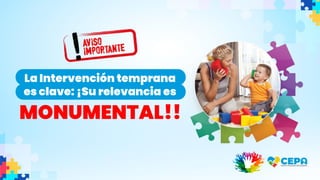 La Intervención temprana
es clave: ¡Su relevancia es
MONUMENTAL!!
 