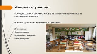 Менаџмент во училница:
КООРДИНАЦИЈА И ОРГАНИЗИРАЊЕ на активности во училница за
постигнување на целта.
Основни функции на менаџмент во училница:
Планирање
Организирање
Водење/мотивирање
Контролирање
 