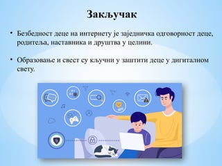 Закључак
• Безбедност деце на интернету је заједничка одговорност деце,
родитеља, наставника и друштва у целини.
• Образовање и свест су кључни у заштити деце у дигиталном
свету.
 