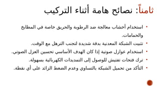 ً‫ثامنا‬
‫التركيب‬ ‫أثناء‬ ‫هامة‬ ‫نصائح‬ :
•
‫المطابخ‬ ‫في‬ ‫خاصة‬ ‫والحريق‬ ‫الرطوبة‬ ‫ضد‬ ‫معالجة‬ ‫أخشاب‬ ‫استخدام‬
.‫والحمامات‬
•
.‫الوقت‬ ‫مع‬ ‫الترهل‬ ‫لتجنب‬ ‫شديدة‬ ‫بدقة‬ ‫المعدنية‬ ‫الشبكة‬ ‫تثبيت‬
•
.‫الصوتي‬ ‫العزل‬ ‫تحسين‬ ‫األساسي‬ ‫الهدف‬ ‫كان‬ ‫إذا‬ ‫صوتية‬ ‫عوازل‬ ‫استخدام‬
•
.‫بسهولة‬ ‫الكهربائية‬ ‫التمديدات‬ ‫إلى‬ ‫للوصول‬ ‫تفتيش‬ ‫فتحات‬ ‫ترك‬
•
.‫نقطة‬ ‫أي‬ ‫على‬ ‫الزائد‬ ‫الضغط‬ ‫وعدم‬ ‫بالتساوي‬ ‫الشبكة‬ ‫تحميل‬ ‫من‬ ‫التأكد‬
 