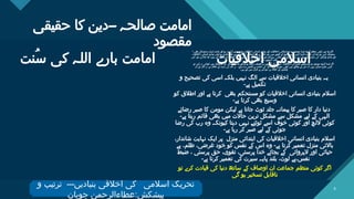 Click to edit Master title style
6 6
‫حقیقی‬ ‫کا‬ ‫۔۔دین‬ ‫صالحہ‬ ‫امامت‬
‫مقصود‬
‫ُنت‬‫س‬ ‫کی‬ ‫اللہ‬ ‫بارے‬ ‫امامت‬ ‫اخالقیات‬ ‫اسالمی‬
‫ا‬ ‫بھی‬ ‫وسائل‬ ‫و‬ ‫اسباب‬ ‫مادی‬ ‫اور‬ ‫ہو‬ ‫آراستہ‬ ‫سے‬ ‫دونوں‬ ‫احالقیات‬ ‫انسانی‬ ‫بنیادی‬ ‫اور‬ ‫اخالقیات‬ ‫اسالمی‬ ‫جو‬ ‫ہو‬ ‫موجود‬ ‫ایسا‬ ‫گروہ‬ ‫منظم‬ ‫کوئی‬ ‫میں‬ ‫اگردنیا‬
‫اخالقیات‬ ‫انسانی‬ ‫بنیادی‬ ‫لیکن‬ ‫ہو‬ ‫عاری‬ ‫بھلے‬ ‫سے‬ ‫اخالقیات‬ ‫اسالمی‬ ‫جو‬ ‫ہے‬ ‫جاتی‬ ‫دی‬ ‫میں‬ ‫قبضے‬ ‫کے‬ ‫گروہ‬ ‫ایسے‬ ‫کسی‬ ‫الزما‬ ‫امامت‬ ‫کی‬ ‫دنیا‬ ‫تو‬ ،‫کرے‬ ‫ستعمال‬
‫اس‬ ‫جو‬ ‫ہے‬ ‫جاتا‬ ‫کیا‬ ‫سپرد‬ ‫کے‬ ‫گروہ‬ ‫اس‬ ‫انتظام‬ ‫یہ‬ ‫اور‬ ‫ہے‬ ‫چاہتا‬ ‫نظام‬ ‫کا‬ ‫دنیا‬ ‫اپنی‬ ‫بہرحال‬ ٰ‫ی‬‫تعال‬ ‫اللہ‬ ‫ہو۔‬ ‫کر‬ ‫بڑھ‬ ‫سے‬ ‫دوسروں‬ ‫نسبت‬ ‫کی‬ ‫وسائل‬ ‫مادی‬ ‫اور‬
‫ہو۔‬ ‫تر‬ ‫اہل‬ ‫میں‬ ‫گروہوں‬ ‫وقت‬
‫تو‬ ‫کرے‬ ‫نہ‬ ‫کوتاہی‬ ‫میں‬ ‫استعمال‬ ‫کے‬ ‫وسائل‬ ‫مادی‬ ‫اور‬ ‫تو‬ ‫ہو‬ ‫رکھتا‬ ‫فضیلت‬ ‫پر‬ ‫گروہوں‬ ‫دیگر‬ ‫میں‬ ‫اخالقیات‬ ‫کی‬ ‫طرح‬ ‫دونوں‬ ‫جو‬ ‫ہو‬ ‫موجود‬ ‫گروہ‬ ‫ایسا‬ ‫اگر‬
‫ان‬ ‫کے‬ ‫اللہ‬ ‫یہ‬ ‫ہے۔‬ ‫خالف‬ ‫کے‬ ‫سنت‬ ‫کی‬ ‫اللہ‬ ‫یہ‬ ‫سکے۔‬ ‫رہ‬ ‫قابض‬ ‫پر‬ ‫امامت‬ ‫کی‬ ‫دنیا‬ ‫گروہ‬ ‫دوسرا‬ ‫کوئی‬ ‫میں‬ ‫مقابلے‬ ‫کے‬ ‫اس‬ ‫کہ‬ ‫نہیں‬ ‫ممکن‬ ‫طرح‬ ‫کسی‬
‫ہیں۔‬ ‫کیے‬ ‫میں‬ ‫قرآن‬ ‫نے‬ ‫اس‬ ‫جو‬ ‫ہے‬ ‫خالف‬ ‫کے‬ ‫وعدوں‬
‫و‬ ‫تصحیح‬ ‫کی‬ ‫اسی‬ ‫بلکہ‬ ‫نہیں‬ ‫الگ‬ ‫سے‬ ‫اخالقیات‬ ‫انسانی‬ ‫بنیادی‬ ‫یہ‬
‫ہے۔‬ ‫تکمیل‬
‫کو‬ ‫اطالق‬ ‫اور‬ ‫ہے‬ ‫کرتا‬ ‫بھی‬ ‫مستحکم‬ ‫کو‬ ‫اخالقیات‬ ‫انسانی‬ ‫بنیادی‬ ‫اسالم‬
‫ہے۔‬ ‫کرتا‬ ‫بھی‬ ‫وسیع‬
‫رضائے‬ ‫صبر‬ ‫کا‬ ‫مومن‬ ‫لیکن‬ ‫ہے‬ ‫جاتا‬ ‫ٹوٹ‬ ‫جلد‬ ‫پیمانہ‬ ‫کا‬ ‫صبر‬ ‫کا‬ ‫دار‬ ‫دنیا‬
‫ہے۔‬ ‫رہتا‬ ‫قائم‬ ‫بھی‬ ‫میں‬ ‫حاالت‬ ‫ترین‬ ‫مشکل‬ ‫سے‬ ‫مشکل‬ ‫لیے‬ ‫کے‬ ‫الہی‬
‫رضا‬ ‫کی‬ ‫رب‬ ‫وہ‬ ‫کیونکہ‬ ‫دیتا‬ ‫نہیں‬ ‫ٹوٹنے‬ ‫اسے‬ ‫خوف‬ ‫کوئی‬ ‫اور‬ ‫اللچ‬ ‫کوئی‬
‫ہے۔‬ ‫رہا‬ ‫کر‬ ‫صبر‬ ‫لیے‬ ‫کے‬ ‫جوئی‬
،‫شاندار‬ ‫نہایت‬ ‫ایک‬ ‫پر‬ ‫منزل‬ ‫ابتدائی‬ ‫کی‬ ‫اخالقیات‬ ‫انسانی‬ ‫بنیادی‬ ‫اسالم‬
‫بے‬ ،‫ظلم‬ ،‫غرضی‬ ‫خود‬ ‫کو‬ ‫نفس‬ ‫کے‬ ‫اس‬ ‫وہ‬ ‫ہے۔‬ ‫کرتا‬ ‫تعمیر‬ ‫منزل‬ ‫باالئی‬
‫ضبط‬ ، ‫پرستی‬ ‫حق‬ ،ٰ‫ی‬‫تقو‬ ،‫پرستی‬ ‫خدا‬ ‫بجائے‬ ‫کے‬ ‫الپروائی‬ ‫اور‬ ‫حیائی‬
‫ہے۔‬ ‫کرتا‬ ‫تعمیر‬ ‫کی‬ ‫سیرت‬ ‫پایہ‬ ‫بلند‬ ،‫لوث‬ ‫بے‬،‫نفس‬
‫تو‬ ‫کرے‬ ‫قیادت‬ ‫کی‬ ‫دنیا‬ ‫ساتھ‬ ‫کے‬ ‫اوصاف‬ ‫ان‬ ‫جماعت‬ ‫منظم‬ ‫کوئی‬ ‫اگر‬
‫گی‬ ‫ہو‬ ‫تسخیر‬ ‫ناقابل‬
‫و‬ ‫ترتیب‬ ‫بنیادیں۔۔۔‬ ‫اخالقی‬ ‫کی‬ ‫اسالمی‬ ‫تحریک‬
‫چوہان‬ ‫عطاءالرحمن‬:‫پیشکش‬
 