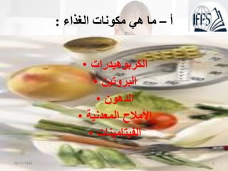 ‫أ‬
–
‫الغذاء‬ ‫مكونات‬ ‫هي‬ ‫ما‬
:
• ‫الكربوهيدرات‬
• ‫البرو‬
‫تين‬
• ‫الدهون‬
• ‫المعدنية‬ ‫األمالح‬
• ‫الفيتامينات‬
09/11/1446 4
 