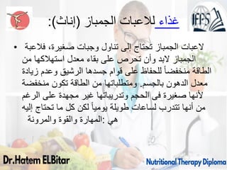 :)‫(إناث‬ ‫الجمباز‬ ‫لالعبات‬ ‫غذاء‬
• ‫فالعبة‬ ،‫صغيرة‬ ‫وجبات‬ ‫تناول‬ ‫إلى‬ ‫تحتاج‬ ‫الجمباز‬ ‫العبات‬
‫من‬ ‫استهالكها‬ ‫معدل‬ ‫بقاء‬ ‫على‬ ‫تحرص‬ ‫وأن‬ ‫البد‬ ‫الجمباز‬
‫زيادة‬ ‫وعدم‬ ‫الرشيق‬ ‫جسدها‬ ‫قوام‬ ‫على‬ ‫للحفاظ‬ ً‫ا‬‫منخفض‬ ‫الطاقة‬
‫بالجسم‬ ‫الدهون‬ ‫معدل‬
.
‫منخفضة‬ ‫تكون‬ ‫الطاقة‬ ‫من‬ ‫ومتطلباتها‬
‫الرغم‬ ‫على‬ ‫مجهدة‬ ‫غير‬ ‫وتدريباتها‬ ‫الحجم‬ ‫فى‬ ‫صغيرة‬ ‫ألنها‬
‫إليه‬ ‫تحتاج‬ ‫ما‬ ‫كل‬ ‫لكن‬ ً‫ا‬‫يومي‬ ‫طويلة‬ ‫لساعات‬ ‫تتدرب‬ ‫أنها‬ ‫من‬
‫هي‬
:
‫والمرونة‬ ‫والقوة‬ ‫المهارة‬
09/11/1446 42
 