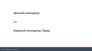 Зручний менеджер
Чи
Хороший менеджер, Лідер
© Станіслав Федоренко, www.r-e.expert
 