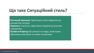 Що таке Ситуаційний стиль?
Основний принцип: Адаптація стилю лідерства до
конкретної ситуації.
Переваги: Гнучкість, ефективне управління різними
сценаріями.
Особистий бренд: Ви визнані як лідер, який може
ефективно реагувати на зміни та виклики.
© Станіслав Федоренко, www.r-e.expert
 