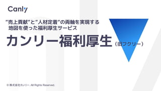 Copyright© 2023 Canly Inc. All rights reserved.
© 株式会社カンリー. All Rights Reserved.
”売上貢献”と”人材定着”の両軸を実現する
地図を使った福利厚生サービス
カンリー...