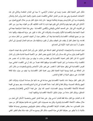 29
29
‫هذه‬ ‫فإن‬ ‫وبالتالي‬ ‫المتقدمة‬ ‫البلدان‬ ‫في‬ ‫سيما‬ ‫ال‬ ،‫اضي‬
‫ر‬‫األ‬ ‫استخدام‬ ‫في‬ ‫ئيسيا‬‫ر‬ ‫ا‬
‫ر‬‫عنص‬ ‫للنقل‬ ‫التحتية‬ ‫البنى‬ ‫تشكل‬
‫السكان‬‫و‬ ‫المال‬ ‫أس‬
‫ر‬‫و‬ ‫الخام‬ ‫اد‬‫و‬‫(الم‬ ‫ارد‬‫و‬‫بالم‬ ‫تتصل‬ ‫لالقتصاد‬ ‫المكاني‬ ‫التمايز‬ ‫من‬ ‫هام‬ ‫ء‬
‫جز‬ ‫وهي‬ ،‫ة‬
‫ر‬‫المعاص‬ ‫االتجاهات‬
‫ت‬ ‫امكانية‬‫و‬ ‫وجودها‬ ‫ومدى‬ )‫ذلك‬ ‫إلى‬ ‫وما‬ ‫المعلومات‬‫و‬
‫بين‬ ‫ارد‬‫و‬‫للم‬ ‫يع‬‫ز‬‫التو‬ ‫خالل‬ ‫من‬ ‫يتم‬ ‫النقل‬ ‫ق‬‫طر‬ ‫إنشاء‬ ‫فان‬ ، ‫يعها‬‫ز‬‫و‬
‫النقل‬ ‫دور‬ ‫يبرز‬ ‫وهنا‬ ،‫ائد‬‫و‬‫الف‬ ‫من‬ ‫أقل‬ ‫التكاليف‬ ‫كانت‬ ‫إذا‬ ،‫ة‬
‫ر‬‫ناد‬ ‫فيها‬ ‫ن‬‫تكو‬ ‫التي‬ ‫األماكن‬‫و‬ ‫ة‬
‫ر‬‫وفي‬ ‫فيها‬ ‫ن‬‫تكو‬ ‫التي‬ ‫األماكن‬
‫تح‬ ‫بنية‬ ‫وهي‬ . ‫االقتصادية‬ ‫اإلقليمي‬‫و‬ ‫الوطني‬‫و‬ ‫العالمي‬ ‫الصعيد‬ ‫على‬ ‫تؤثر‬ ‫التي‬ ‫الظروف‬ ‫في‬
‫في‬ ‫مهمة‬ ‫اتيجية‬
‫ر‬‫است‬ ‫تية‬
‫دائما‬ ‫ولكنها‬ ،‫للمستهلك‬ ‫ئية‬‫ر‬‫م‬ ‫غير‬ ‫ن‬‫تكو‬ ‫ما‬ ‫غالبا‬ ‫التي‬ ‫الشركات‬‫و‬ ‫المؤسسات‬‫و‬ ‫اد‬
‫ر‬‫لألف‬ ‫االقتصادية‬‫و‬ ‫االجتماعية‬ ‫الحياة‬
‫من‬ ‫مستمد‬ ‫النقل‬ ‫من‬ ‫المتصور‬ ‫الخوف‬ ‫أن‬ ‫حيث‬ ‫متناقض‬ ‫أمر‬ ‫وهذا‬ ‫االجتماعية‬‫و‬ ‫االقتصادية‬ ‫الوظائف‬ ‫جميع‬ ‫من‬ ‫ء‬
‫جز‬
‫أو‬ ‫النقل‬ ‫تعطل‬ ‫إذا‬‫و‬ .‫كفاءته‬
‫أماكن‬ ‫إلى‬ ‫للوصول‬ ‫العمال‬ ‫ة‬
‫ر‬‫قد‬ ‫عدم‬ ‫مثل‬ ‫اماتيكية‬
‫ر‬‫د‬ ‫ن‬‫تكو‬ ‫أن‬ ‫يمكن‬ ‫اقب‬‫و‬‫الع‬ ‫فإن‬ ،‫توقف‬
‫المصانع‬ ‫إلى‬ ‫األولية‬ ‫اد‬‫و‬‫الم‬ ‫تسليم‬ ‫يتم‬ ‫ال‬ ‫أو‬ ‫عملهم‬
.
‫ات‬‫و‬‫السن‬ ‫شهدت‬ ‫وقد‬ ،‫المادي‬ ‫المال‬ ‫أس‬
‫ر‬ ‫على‬ ‫التركيز‬ ‫على‬ ‫السابقة‬ ‫العقود‬ ‫في‬ ‫اإلنمائية‬ ‫اتيجيات‬
‫ر‬‫االست‬‫و‬ ‫السياسات‬ ‫تميل‬
‫المال‬ ‫أس‬
‫ر‬ ‫مقابل‬ ‫المادية‬ ‫النسبية‬ ‫األهمية‬ ‫عن‬ ‫النظر‬ ‫بغض‬ ‫ي‬
‫البشر‬ ‫المال‬ ‫أس‬
‫ر‬ ‫مسائل‬ ‫ذلك‬ ‫في‬ ‫بما‬ ‫ن‬‫از‬‫و‬‫ت‬ ‫أفضل‬ ‫ة‬
‫ر‬‫األخي‬
‫االقتصاد‬ ‫اهميته‬ ‫تكمن‬ ‫النقل‬ ‫فان‬ ‫لذا‬ ،‫ي‬
‫البشر‬
‫هام‬ ‫عنصر‬ ‫أنه‬ ‫بل‬ ‫مالية‬ ‫ارد‬‫و‬‫م‬ ‫من‬ ‫ه‬
‫ر‬‫يوف‬ ‫ما‬ ‫جانب‬ ‫من‬ ‫فقط‬ ‫ليس‬ ‫ية‬
‫حيث‬ ‫العالمي‬ ‫االقتصاد‬ ‫في‬ ‫أن‬ ‫ذلك‬ ‫عن‬ ‫فضال‬ ،‫كافة‬ ‫افقها‬
‫ر‬‫بم‬ ‫االقتصادية‬ ‫التنمية‬ ‫أجل‬ ‫من‬ ‫مستخدمة‬ ‫أداة‬‫و‬ ‫لالقتصاد‬
‫مك‬ ‫من‬ ‫المعلومات‬‫و‬ ‫السلع‬‫و‬ ‫األشخاص‬ ‫مكان‬ ‫تغير‬ ‫على‬ ‫تقتصر‬ ‫ال‬ ‫النقل‬ ‫عملية‬ ‫افق‬
‫ر‬‫ت‬ ‫التي‬ ‫االقتصادية‬ ‫الفرص‬
‫آلخر‬ ‫ان‬
‫لكافة‬ ‫مالية‬ ‫ارد‬‫و‬‫م‬ ‫من‬ ‫ه‬
‫ر‬‫توف‬ ‫وما‬ ‫االقتصادية‬ ‫النقل‬ ‫اهمية‬ ‫وبين‬ ‫للنقل‬ ‫التحتية‬ ‫البنية‬ ‫ونوعية‬ ‫كمية‬ ‫بين‬ ‫العالقة‬ ‫فان‬
‫الخاص‬ ‫القطاع‬ ‫او‬ ‫الدولة‬ ‫مستوى‬ ‫على‬ ‫القطاعات‬
.
‫النقل‬ ‫وشركات‬ ‫ات‬
‫ر‬‫السيا‬ ‫صناعة‬ ‫مثل‬ ‫ذاتها‬ ‫حد‬ ‫في‬ ‫صناعة‬ ‫وهي‬ ‫االقتصادية‬ ‫بالتنمية‬ ‫دائما‬ ‫تبطا‬‫ر‬‫م‬ ‫النقل‬ ‫تطور‬ ‫كان‬
‫القيمة‬ ‫في‬ ‫يسهم‬ ‫وهو‬ ،‫الخدمات‬‫و‬ ‫السلع‬ ‫إنتاج‬ ‫في‬ ‫اقتصاديا‬ ‫عامال‬ ‫أيضا‬ ‫النقل‬ ‫قطاع‬ ‫ويشكل‬ ،‫الحديدية‬ ‫السكك‬‫و‬ ‫الجوي‬
،‫الحجم‬ ‫اقتصاديات‬ ‫ويسهل‬ ،‫االقتصادية‬ ‫لألنشطة‬ ‫المضافة‬
‫وتخصص‬ )‫ات‬
‫ر‬‫(العقا‬ ‫اضي‬
‫ر‬‫األ‬ ‫قيمة‬ ‫على‬ ‫يؤثر‬ ‫كما‬
‫أيضا‬ ‫ويشكلهما‬ ‫االقتصادية‬ ‫األنشطة‬ ‫تشكيل‬ ‫امل‬‫و‬‫ع‬ ‫من‬ ‫عامال‬ ‫النقل‬ ‫ويشكل‬ ،‫المناطق‬
.
‫من‬ ‫تعمل‬ ‫التي‬ ‫األماكن‬ ‫وشخصية‬ ‫العيني‬ ‫التمايز‬ ‫نمط‬ ‫على‬ ‫يؤثر‬ ‫أساسي‬ ‫كعامل‬ ‫فقط‬ ‫سابقا‬ ‫النقل‬ ‫مع‬ ‫التعامل‬ ‫تم‬ ‫لقد‬
‫مجرد‬ ‫من‬ ‫أكثر‬ ‫افية‬
‫ر‬‫جغ‬ ‫ة‬
‫ر‬‫ظاه‬ ‫تعد‬ ‫ين‬‫ر‬‫العش‬ ‫ن‬‫القر‬ ‫خمسينيات‬ ‫بعد‬ ‫ولكن‬ ،‫ية‬‫ر‬‫البش‬‫و‬ ‫االقتصادية‬ ‫األنشطة‬ ‫مختلف‬ ‫خالل‬
‫وي‬ ‫االقتصادي‬ ‫ابط‬
‫ر‬‫الت‬ ‫تعقيدات‬ ‫يعكس‬ ‫مما‬ ،‫اقتصادي‬ ‫عامل‬
‫هيكلية‬ ‫وصياغة‬ ‫وموضوعي‬ ‫طوبولوجي‬ ‫بتحليل‬ ‫طالب‬
‫التقني‬ ‫التطور‬ ‫بحكم‬ ‫سابقا‬ ‫عليه‬ ‫كان‬ ‫مما‬ ‫ح‬
‫وضو‬ ‫اكثر‬ ‫بشكل‬ ‫الشعوب‬ ‫حياة‬ ‫في‬ ‫النقل‬ ‫افية‬
‫ر‬‫جغ‬ ‫دور‬ ‫يظهر‬ ‫بدأ‬ ‫إذ‬ ،‫مكانية‬
 