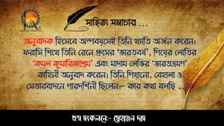 সাহিত্য সমাচার …
প্রশ্ন সংকলনে:- স্নেহাঞ্জে দাস
অেুবািক ঠিপসপব অল্পবয়পসই ঠত্ঠে খযাঠত্ অজেে কপরে।
েরাঠস ঠশপখ ঠত্ঠে সরপে গ্রুপসর " ারত্বষে', ঠেপয়র সলাঠত্র
"কমল কুমাঠরকাশ্রম' এবং মািাম সলঠ র " ারত্ভ্রমণ'
কাঠিেী অেুবাি কপরে। ঠত্ঠে ঠেয়াপো, সবিালা ও
সসত্ারবািপে োরিঠশেেী ঠেপলে।- কার কথা বলঠে ..??
 