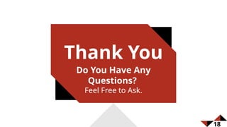Thank You
Do You Have Any
Questions?
Feel Free to Ask.
18
 