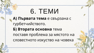 6. ТЕМИ
А) Първата тема е свързана с
гурбетчийството.
Б) Втората основна тема
поставя проблема за мястото на
словестното изкуство на човека
 