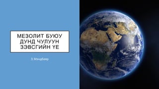 МЕЗОЛИТ БУЮУ
ДУНД ЧУЛУУН
ЗЭВСГИЙН ҮЕ
З. Мэндбаяр
 