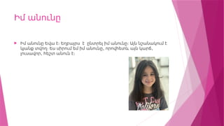 Իմ անունը
 Իմ անունը Եվա է։ Եղբայրս է ընտրել իմ անունը։ Այն նշանակում է
կյանք տվող։ Ես սիրում եմ իմ , ,
անունը որովհետև այն կարճ
,
լուսավոր հեշտ անուն է։
 