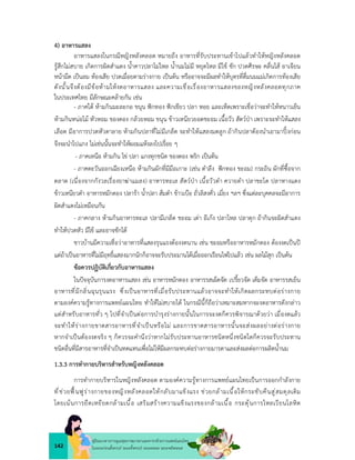 142
คูมือแนวทางการดูแลสุขภาพมารดาและทารกดวยการแพทยแผนไทย
ในระยะกอนตั้งครรภ ระยะตั้งครรภ ระยะคลอด ระยะหลังคลอด
4) อาหารแสลง
อาหารแสลงในกรณีหญิงหลังคลอด หมายถึง อาหารที่รับประทานเขาไปแลวทำใหหญิงหลังคลอด
รูสึกไมสบาย เกิดการผิดสำแดง น้ำคาวปลาไมไหล น้ำนมไมมี หยุดไหล มีไข ชัก ปวดศีรษะ คลื่นไส อาเจียน
หนามืด เปนลม ทองเสีย ปวดเมื่อยตามรางกาย เปนตน หรืออาจจะมีผลทำใหบุตรที่ดื่มนมแมเกิดการทองเสีย
ดังนั้นจึงตองมีขอหามใหงดอาหารแสลง และความเชื่อเรื่องอาหารแสลงของหญิงหลังคลอดทุกภาค
ในประเทศไทย มีลักษณะคลายกัน เชน
- ภาคใต หามกินมะละกอ ขนุน ฟกทอง ฟกเขียว ปลา หอย และเห็ดเพราะเชื่อวาจะทำใหหนาวเย็น
หามกินหนอไม หัวหอม ของดอง กลวยหอม ขนุน ขาวเหนียวยอดชะอม เนื้อวัว สัตวปา เพราะจะทำใหแสลง
เลือด มีอาการปวดหัวตาลาย หามกินปลาที่ไมมีเกล็ด จะทำใหแสลงมดลูก ถากินปลาตองนำเอามาปงกอน
จึงจะนำไปแกง ไมเชนนั้นจะทำใหผอมแหงลงไปเรื่อย ๆ
- ภาคเหนือ หามกิน ไข ปลา แกงทุกชนิด ของดอง พริก เปนตน
- ภาคตะวันออกเฉียงเหนือ หามกินผักที่มีมือเกาะ (เชน ตำลึง ฟกทอง ชะอม) กระถิน ผักที่ซื้อจาก
ตลาด (เนื่องจากกังวลเรื่องยาฆาแมลง) อาหารทะเล สัตวปา เนื้อวัวดำ ควายดำ ปลาชะโด ปลาหางแดง
ขาวเหนียวดำ อาหารหมักดอง ปลารา น้ำปลา สมตำ ขาวเบือ ถั่วลิสงคั่ว เมี่ยง ฯลฯ ซึ่งแตละบุคคลจะมีอาการ
ผิดสำแดงไมเหมือนกัน
- ภาคกลาง หามกินอาหารทะเล ปลามีเกล็ด ชะอม เตา อีเกง ปลาไหล ปลาดุก ถากินจะผิดสำแดง
ทำใหปวดหัว มีไข และอาจชักได
ชาวบานมีความเชื่อวาอาหารที่แสลงรุนแรงตองงดนาน เชน ชะอมหรืออาหารหมักดอง ตองงดเปนป
แตถาเปนอาหารที่ไมมีฤทธิ์แสลงมากนักก็อาจจะรับประมานไดเมื่อออกเรือนไฟไปแลว เชน ผลไมสุก เปนตน
ขอควรปฏิบัติเกี่ยวกับอาหารแสลง
ในปจจุบันการงดอาหารแสลง เชน อาหารหมักดอง อาหารรสเผ็ดจัด เปรี้ยวจัด เค็มจัด อาหารรสเย็น
อาหารที่มีกลิ่นฉุนรุนแรง ซึ่งเปนอาหารที่เมื่อรับประทานแลวอาจจะทำใหเกิดผลกระทบตอรางกาย
ตามองคความรูทางการแพทยแผนไทย ทำใหไมสบายได ในกรณีนี้ก็ถือวาเหมาะสมหากจะงดอาหารดังกลาว
แตสำหรับอาหารทั่ว ๆ ไปที่จำเปนตอการบำรุงรางกายนั้นในการจะงดก็ควรพิจารณาดวยวา เมื่องดแลว
จะทำใหรางกายขาดสารอาหารที่จำเปนหรือไม และการขาดสารอาหารนั้นจะสงผลอยางตอรางกาย
หากจำเปนตองงดจริง ๆ ก็ควรจะคำนึงวาหากไมรับประทานอาหารชนิดหนึ่งชนิดใดก็ควรจะรับประทาน
ชนิดอื่นที่มีสารอาหารที่จำเปนทดแทนเพื่อไมใหมีผลกระทบตอรางกายมารดาและสงผลตอการผลิตน้ำนม
1.3.3 การทำกายบริหารสำหรับหญิงหลังคลอด
การทำกายบริหารในหญิงหลังคลอด ตามองคความรูทางการแพทยแผนไทยเปนการออกกำลังกาย
ที่ชวยฟนฟูรางกายของหญิงหลังคลอดใหกลับมาแข็งแรง ชวยกลามเนื้อใหกระชับคืนสูสมดุลเดิม
โดยเนนการยืดเหยียดกลามเนื้อ เสริมสรางความแข็งแรงของกลามเนื้อ กระตุนการไหลเวียนโลหิต
 