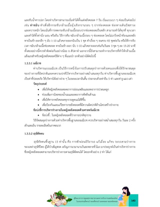 143
คูมือแนวทางการดูแลสุขภาพมารดาและทารกดวยการแพทยแผนไทย
ในระยะกอนตั้งครรภ ระยะตั้งครรภ ระยะคลอด ระยะหลังคลอด
และขับน้ำคาวปลา โดยทาบริหารสามารถเริ่มทำไดตั้งแตหลังคลอด 7 วัน เริ่มแบบเบา ๆ คอยเปนคอยไป
เชน ทาขมิบ ทำเพื่อฝกกระชับกลามเนื้ออุงเชิงกรานรอบ ๆ ปากชองคลอด ชองทางเดินปสสาวะ
และทวารหนัก โดยเนนที่การหดกระชับกลามเนื้อรอบปากชองคลอดเปนหลัก สามารถทำไดทุกที่ ทุกเวลา
และทำไดทั้งทานั่ง นอน หรือยืน วิธีการคือ ขมิบกลามเนื้อรอบ ๆ ชองคลอด โดยไมเกร็งหนาทองและหลัง
หายใจเขา-ออกลึก ๆ นับ 1-10 แลวคลายออกนับเปน 1 ชุด ทำเรื่อย ๆ จนครบ 45 ชุดตอวัน หรือใชการจับ
เวลา ขมิบกลามเนื้อชองคลอด หายใจเขา-ออก นับ 1-10 แลวคลายออกเชนกันวันละ 3 ชุด ๆ ละ 15-20 นาที
ทั้งสองอยางนี้ควรทำติดตอกันอยางนอย 6 สัปดาห นอกจากนี้ยังสามารถทำกายบริหารที่ทำใหกลามเนื้อ
แข็งแรงสำหรับหญิงหลังคลอดวิธีตาง ๆ ที่แนะนำ ยกตัวอยางไดตอไปนี้
1.3.3.1 มณีเวช
ทาบริหารแบบมณีเวช เปนวิธีการหนึ่งในการปรับสมดุลรางกายดวยตนเองเพื่อใชรักษาสมดุล
ของรางกายที่ผิดปกติและคงความปกติไวหากบริหารอยางสม่ำเสมอทุกวัน ทาบริหารพื้นฐานของมณีเวช
เปนทาที่ปลอดภัย ใชบริหารไดอยางงาย ๆ ในระยะเวลาอันสั้น ประกอบดวยทายืน 5 ทา และทางู-แมว-เตา
วัตถุประสงค
 เพื่อใหหญิงหลังคลอดลดอาการออนเพลียและลดอาการปวดมดลูก
 ชวยเพิ่มการไหลของน้ำนมและลดอาการคัดตึงเตานม
 เพื่อใหทารกหลังคลอดทุกรายดูดนมไดดีขึ้น
 เพื่อปองกันและแกไขทารกหลังคลอดที่มีความผิดปกติดานโครงสรางรางกาย
ขอบงชี้การบริหารรางกายในหญิงหลังคลอดดวยศาสตรมณีเวช
 ขอบงชี้ : ในหญิงหลังคลอดที่รางกายปกติทุกราย
วิธีจัดสมดุลรางกายดวยทาบริหารพื้นฐานของมณีเวช ควรบริหารอยางสม่ำเสมอทุกวัน วันละ 2 ครั้ง
เชาและเย็น รายละเอียดในภาคผนวก
1.3.3.2 ษีดัดตน
ษีดัดตนพื้นฐาน 15 ทานั้น คือ การพักผอนอิริยาบถ แกเมื่อย แกขบ ระบบตามรางกาย
ของเหลา ษีชีไพร ผูไดบำเพ็ญพรต เจริญภาวนามานานวันละหลายชั่วโมง มาประยุกตเปนทาบริหารรางกาย
ซึ่งหญิงหลังคลอดสามารถบริหารรางกายตาม ษีดัดตนได โดยยกตัวอยาง 2 ทา ไดแก
 