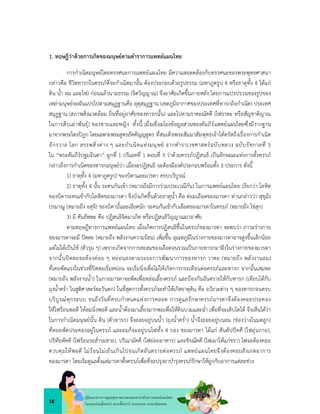 16
คูมือแนวทางการดูแลสุขภาพมารดาและทารกดวยการแพทยแผนไทย
ในระยะกอนตั้งครรภ ระยะตั้งครรภ ระยะคลอด ระยะหลังคลอด
1. ทฤษฎีวาดวยการเกิดของมนุษยตามตำราการแพทยแผนไทย
การกำเนิดมนุษยโดยทรรศนะการแพทยแผนไทย มีความสอดคลองกับทรรศนะของพระพุทธศาสนา
กลาวคือ ชีวิตทารกในครรภที่จะกำเนิดมานั้น ตองประกอบดวยรูปธรรม (มหาภูตรูป 4 หรือธาตุทั้ง 4 ไดแก
ดิน น้ำ ลม และไฟ) กอนแลวนามธรรม (จิตวิญญาณ) จึงอาศัยเกิดขึ้นภายหลัง โดยการแปรปรวนของรูปของ
เหลามนุษยจะผันแปรไปตามสมุฏฐานคือ อุตุสมุฏฐาน (เขตภูมิอากาศของประเทศที่ทารกถือกำเนิด) ประเทศ
สมุฏฐาน (สภาพสิ่งแวดลอม ถิ่นที่อยูอาศัยของทารกนั้น) และไปตามราคะณัคคี (ไฟราคะ หรือสัญชาติญาณ
ในการสืบเผาพันธุ) ของชายและหญิง ทั้งนี้ เมื่อเชื่อมโยงขอมูลสวนของคัมภีรแพทยแผนไทยซึ่งมีรากฐาน
มาจากพระไตรปฎก โดยเฉพาะพระสูตรอัคคัญญสูตร ที่สมเด็จพระสัมมาสัมพุทธเจาไดตรัสถึงเรื่องการกำเนิด
จักรวาล โลก สรรพสิ่งตาง ๆ และกำเนิดแหงมนุษย จากตำราเวชศาสตรฉบับหลวง ฉบับรัชกาลที่ 5
ใน “พระคัมภีรปฐมจินดา” ผูกที่ 1 ปริเฉทที่ 1 ตอนที่ 3 วาดวยครรภปฏิสนธิ เปนลักษณะแหงการตั้งครรภ
กลาวถึงการกำเนิดของทารกมนุษยวา เมื่อจะปฏิสนธิ จะตองมีองคประกอบพรอมทั้ง 3 ประการ ดังนี้
1) ธาตุทั้ง 4 (มหาภูตรูป) ของบิดาและมารดา ครบบริบูรณ
2) ธาตุทั้ง 4 นั้น ระคนกันเขา (หมายถึงมีการรวมประเวณีกัน) ในการแพทยแผนไทย เรียกวา โลหิต
ของบิดาระคนเขากับโลหิตของมารดา จึงบังเกิดขึ้นดวยธาตุนํ้า คือ ตอมเลือดของมารดา ทานกลาววา สุขุมัง
ปรมาณู (หมายถึง อสุจิ) ของบิดานั้นละเอียดนัก ระคนกันเขากับเลือดของมารดาในครรภ (หมายถึง ไขสุก)
3) มี คันธัพพะ คือ ปฏิสนธิจิตมาเกิด หรือปฏิสนธิวิญญาณมาอาศัย
ตามทฤษฎีทางการแพทยแผนไทย เมื่อเกิดการปฏิสนธิขึ้นในครรภของมารดา จะพบวา ภาวะรางกาย
ของมารดาจะมี ปตตะ (หมายถึง พลังงานความรอน) เพิ่มขึ้น อุณหภูมิในรางกายของมารดาอาจสูงขึ้นเล็กนอย
แตไมไดเปนไข (ตัวรุม ๆ) เพราะเกิดจากการสะสมของเลือดจนรวมเปนกายทารกมาฝงในรางกายของมารดา
จากนั้นปตตะจะตองคอย ๆ หยอนลงตามระยะการพัฒนาการของทารก วาตะ (หมายถึง พลังงานลม)
ที่เคยพัดแรงในชวงที่ปตตะเริ่มหยอน จะเริ่มนิ่งเพื่อไมใหเกิดการกระเทือนตอครรภและทารก จากนั้นเสมหะ
(หมายถึง พลังงานนํ้า) ในกายมารดาจะพัดเพื่อหลอเลี้ยงครรภ และปองกันอันตรายใหกับทารก (เทียบไดกับ
ถุงนํ้าครํ่า ในสูติศาสตรตะวันตก) ในที่สุดการตั้งครรภจะทำใหเกิดธาตุดิน คือ อวัยวะตาง ๆ ของทารกจนครบ
บริบูรณทุกระบบ จนถึงวันที่ครบกำหนดแหงการคลอด การดูแลรักษาครรภมารดาจึงตองคอยประคอง
ใหไฟรอนพอดี ใหลมนิ่งพอดี และนํ้าตองมาเลี้ยงมากพอเพื่อใหดินบวมและฉํ่า เพื่อที่จะเติบโตได จึงเห็นไดวา
ในการกำเนิดมนุษยนั้น ดิน (ตัวทารก) จึงลอยอยูบนนํ้า (ถุงนํ้าครํ่า) นํ้าจึงลอยอยูบนลม (ชองวางในมดลูก)
ที่คอยพัดประคองอยูในครรภ และลมก็จะอยูบนไฟทั้ง 4 กอง ของมารดา ไดแก สันตัปปคคี (ไฟอุนกาย),
ปริทัยหัคคี (ไฟรอนระสํ่าระสาย), ปริณามัคคี (ไฟยอยอาหาร) และชิรณัคคี (ไฟเผาใหแกชรา) ไฟจะตองคอย
ควบคุมใหพอดี ไมรอนไมเย็นเกินไปจนเกิดอันตรายตอครรภ แพทยแผนไทยจึงตองคอยสังเกตอาการ
ของมารดา โดยเริ่มดูแลตั้งแตมารดาตั้งครรภเพื่อที่จะปรุงยาบำรุงครรภรักษาใหถูกกับอาการแตละชวง
 