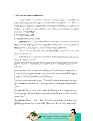 17
คูมือแนวทางการดูแลสุขภาพมารดาและทารกดวยการแพทยแผนไทย
ในระยะกอนตั้งครรภ ระยะตั้งครรภ ระยะคลอด ระยะหลังคลอด
2. องคประกอบของชีวิตทางการแพทยแผนไทย
ตามหลักทฤษฎีการแพทยแผนไทย กลาววา คนเราเกิดมาในรางกายประกอบดวยธาตุทั้ง 4 คือ
ธาตุดิน ธาตุน้ำ ธาตุลม ธาตุไฟ ซึ่งทฤษฎีการแพทยแผนไทย ใหความหมายของชีวิตวา ชีวิต คือ ขันธ 5
(อันไดแก รูป เวทนา สัญญา สังขาร และวิญญาณ) รางกายประกอบดวยธาตุทั้ง 4 ไดแก ธาตุดิน (20 ประการ)
ธาตุน้ำ (12 ประการ) ธาตุลม (6 ประการ) ธาตุไฟ (4 ประการ) ซึ่งในแตละบุคคลจะมีธาตุเดน เปนธาตุ
ประจำตัว เรียกวา “ธาตุเจาเรือน”
3. การดูแลสุขภาพบุรุษและสตรี
3.1 สมดุลสุขภาพตามธาตุกำเนิด/เจาเรือน
ธาตุเจาเรือน หมายถึง องคประกอบของธาตุทั้ง 4 ที่รวมกันอยางปกติแตจะมีธาตุอยางใดอยางหนึ่งเดน
หรือมากกวาธาตุอื่น ๆ ซึ่งจะเปนบุคลิกลักษณะและอุปนิสัยติดตัวมาตั้งแตแรกเกิด หรือเรียกอีกอยางหนึ่งวา
“ธาตุกำเนิด” ภายหลังอาจเปลี่ยนแปลงได เนื่องจากพฤติกรรมการเลี้ยงดูและสิ่งแวดลอม
ความรูทางการแพทยแผนไทยเรื่อง “ธาตุกำเนิด” (ธาตุเจาเรือน) มีบันทึกรวบรวมในคัมภีรแพทย
แผนไทย ในตำราตาง ๆ ดังนี้
พระคัมภีรปฐมจินดา ผูก 6 ลักษณะตานโจรวาดวยธาตุกำเนิด, ธาตุบรรจบ, ธาตุพิการ, ธาตุแตก,
ธาตุอติสาร, บริบูรณโดยสังเขป ดังนี้
อยํ กาโย ธาตุเหตุโก อยํ กาโย ธาตุนิทาโน อยํ กาโย อาหารเหตุโก อยํ กาโย ธาตุนิทาโน ติณณํ อุตูนํ ทวา
ทสาการํ อสิ
อันวาลักษณะตานโจรอีก 7 จำพวก อันบังเกิดขึ้นดวยธาตุทั้ง 4 นั้น ตองดวยวาระพระบา ี ดังนี้
โดยอธิบายวาเมื่อแรกสัตวจะมาเอาปฏิสนธิในครรภแหงมารดานั้น เมื่อมารดามีครรภตั้งขึ้นในฤดูอันใด
ในธาตุอันใด ก็เอาธาตุอันนั้นเปนที่ตั้งแหงกุมารกุมารีนั้นเปนอาทิ
ถาแลสัตรีใดมีครรภในเดือน 5 เดือน 6 เดือน 7 ทั้ง 3 เดือนนี้เปนลักษณะแหงเตโชธาตุ อันวากุมารกุมารี
ผูนั้นเมื่อตั้งเปนปญจสาขา แลมีอาการ 32 พรอมบริบูรณแลวเมื่อใด จึงตั้งธาตุไฟขึ้นกอนเปนตนแหงธาตุ
บรรจบ
ถาแลสัตรีใดมีครรภในเดือน 8 เดือน 9 เดือน 10 ทั้ง 3 เดือนนี้เปนลักษณะแหงวาโยธาตุ อันวากุมารกุมารี
นั้นเมื่อตั้งมูลปฏิสนธิ พรอมดวยทวดึงษาการ บริบูรณแลวเมื่อใด จึงตั้งธาตุลมกอนเปนตน จึงบรรจบกับ
ธาตุแหงมารดา
ถาแลสัตรีใดมีครรภในเดือน 11 เดือน 12 เดือน 1 ทั้ง 3 เดือนนี้ เปนลักษณะแหงอาโปธาตุ เมื่อกุมารกุมารี
ผูนั้นตั้งมูลปฏิสนธิพรอมดวยอาการ 32 แลว จึงตั้งธาตุน้ำกอนเปนตน จึงบรรจบเขากับธาตุแหงมารดานั้น
 