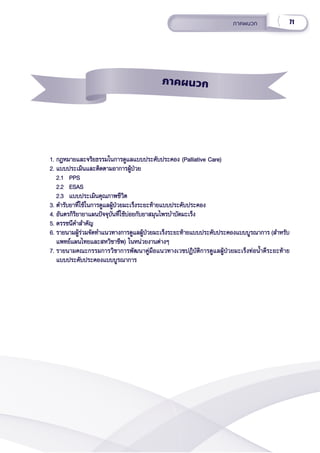 71
ภาคผนวก
1. กฎหมายและจริิยธรรมในการดููแลแบบประคัับประคอง (Palliative Care)
1. กฎหมายและจริิยธรรมในการดููแลแบบประคัับประคอง (Palliative Care)
2. แบบประเมิินและติิดตามอาการผู้้�ป่่วย
2. แบบประเมิินและติิดตามอาการผู้้�ป่่วย
2.1 PPS
2.1 PPS
2.2 ESAS
2.2 ESAS
2.3 แบบประเมิินคุุณภาพชีีวิิต
2.3 แบบประเมิินคุุณภาพชีีวิิต
3. ตำำ�รัับยาที่่�ใช้้ในการดููแลผู้้�ป่่วยมะเร็็งระยะท้้ายแบบประคัับประคอง
3. ตำำ�รัับยาที่่�ใช้้ในการดููแลผู้้�ป่่วยมะเร็็งระยะท้้ายแบบประคัับประคอง
4. อัันตรกิิริิยายาแผนปััจจุุบัันที่่�ใช้้บ่่อยกัับยาสมุุนไพรบำำ�บััดมะเร็็ง
4. อัันตรกิิริิยายาแผนปััจจุุบัันที่่�ใช้้บ่่อยกัับยาสมุุนไพรบำำ�บััดมะเร็็ง
5. ดรรชนีีคำำ�สำำ�คััญ
5. ดรรชนีีคำำ�สำำ�คััญ
6. รายนามผู้้�ร่่วมจััดทำำ�แนวทางการดููแลผู้้�ป่่วยมะเร็็งระยะท้้ายแบบประคัับประคองแบบบููรณาการ (สำำ�หรัับ
6. รายนามผู้้�ร่่วมจััดทำำ�แนวทางการดููแลผู้้�ป่่วยมะเร็็งระยะท้้ายแบบประคัับประคองแบบบููรณาการ (สำำ�หรัับ
แพทย์์แผนไทยและสหวิิชาชีีพ) ในหน่่วยงานต่่างๆ
แพทย์์แผนไทยและสหวิิชาชีีพ) ในหน่่วยงานต่่างๆ
7. รายนามคณะกรรมการวิิชาการพััฒนาคู่่�มืือแนวทางเวชปฏิิบััติิการดููแลผู้้�ป่่วยมะเร็็งท่่อน้ำำ��ดีีระยะท้้าย
7. รายนามคณะกรรมการวิิชาการพััฒนาคู่่�มืือแนวทางเวชปฏิิบััติิการดููแลผู้้�ป่่วยมะเร็็งท่่อน้ำำ��ดีีระยะท้้าย
แบบประคัับประคองแบบบููรณาการ
แบบประคัับประคองแบบบููรณาการ
ภาคผนวก
 