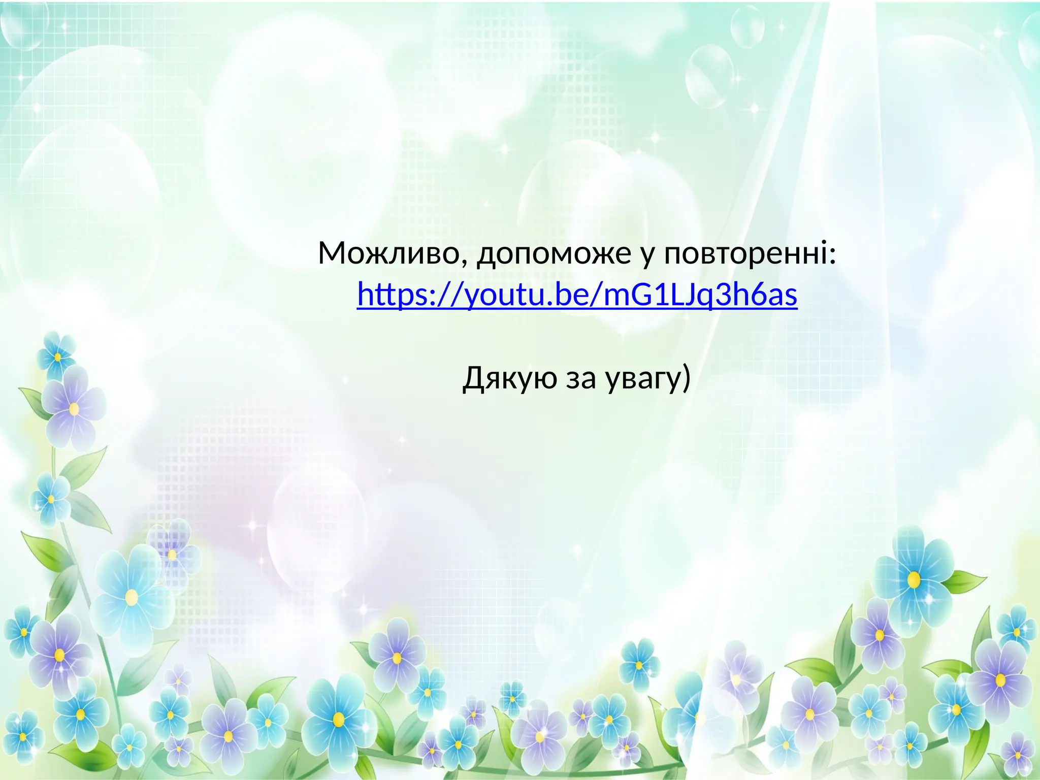 Можливо, допоможе у повторенні:
https://youtu.be/mG1LJq3h6as
Дякую за увагу)
 