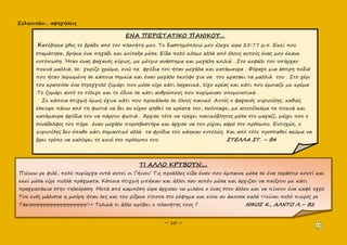 Σεληνιτῶν... αφηγήσεις
~ 10 ~
ΕΝΑ ΠΕΡΙΣΤΑΤΙΚΟ ΠΑΝΙΚΟΥ...
Κατέβηκα χθες το βράδυ από τον πλανήτη μου. Το διαστημόπλοιο μου έλεγε ώρα 25:77 μ.π .Εκεί που
σταμάτησα, βρήκα ένα πηγάδι και κοίταξα μέσα. Είδα πολύ κόσμο αλλά από όλους αυτούς ένας μου έκανε
εντύπωση. Ήταν ένας φαγανός κύριος, με μέτριο ανάστημα και μεγάλη κοιλιά . Στο κεφάλι του υπήρχαν
πυκνά μαλλιά, σε γκρίζο χρώμα, ενώ τα φρύδια του ήταν μεγάλα και κατάμαυρα . Φόραγε μια άσπρη ποδιά
που ήταν λερωμένη σε κάποια σημεία και έναν μεγάλο σκούφο για να του κρατάει τα μαλλιά του . Στο χέρι
του κρατούσε ένα στρογγυλό ζυμάρι που μέσα είχε κάτι λαχανικά, λίγο κρέας και κάτι που έμοιαζε με κρέμα
.Το ζυμάρι αυτό το τύλιγε και το έδινε σε κάτι ανθρώπους που περίμεναν υπομονετικά .
Σε κάποια στιγμή όμως έγινε κάτι που προκάλεσε σε όλους πανικό. Αυτός ο φαγανός κυριούλης, καθώς
έσκυψε πάνω από τη φωτιά να δει αν είχαν ψηθεί τα κρέατα του, σκόνταψε, με αποτέλεσμα τα πυκνά και
κατάμαυρα φρύδια του να πάρουν φωτιά . Άρχισε τότε να τρέχει πανικόβλητος μέσα στο μαγαζί, μέχρι που ο
συνάδελφος του πήρε έναν μεγάλο πυροσβεστήρα και άρχισε να του ρίχνει αφρό στο πρόσωπο. Ευτυχώς, ο
κυριούλης δεν έπαθε κάτι σημαντικό αλλά τα φρύδια του κάηκαν εντελώς. Και από τότε προσπαθεί ακόμα να
βρει τρόπο να καλύψει το κενό στο πρόσωπο του. ΣΤΕΛΛΑ ΣΤ. – Β4
ΤΙ ΑΛΛΟ ΚΡΥΒΟΥΝ;...
Πώωω ρε φιλέ, πολύ περίεργα οντά αυτοί οι Γήινοι! Τις προάλλες είδα έναν που έμπαινε μέσα σε ένα τεράστιο κουτί και
εκεί μέσα είχε πολλά πράγματα. Κάποια στιγμή μπήκαν και άλλοι σαν αυτόν μέσα και άρχιζαν να παίζουν με κάτι
πραγματάκια στην τηλεόραση. Μετά από καμπόση ώρα άρχισαν να μιλάνε ο ένας στον άλλον και να πίνουν ένα καφέ υγρό.
Του ενός μάλιστα η μούρη ήταν λες και του ρίξανε τίποτα στο ρόφημα και είπε αν άκουσα καλά <<είναι πολύ πικρός ρε
Τάκηηηηηηηηηηηηηηηηη!>> Τελικά τι άλλο κρύβει ο πλανήτης τους ? ΝΙΚΟΣ Κ., ΑΛΝΤΟ Λ.– Β2
 