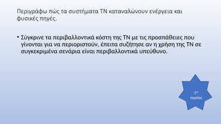 Περιγράφω πώς τα συστήματα ΤΝ καταναλώνουν ενέργεια και
φυσικές πηγές.
• Σύγκρινε τα περιβαλλοντικά κόστη της ΤΝ με τις προσπάθειες που
γίνονται για να περιοριστούν, έπειτα συζήτησε αν η χρήση της ΤΝ σε
συγκεκριμένα σενάρια είναι περιβαλλοντικά υπεύθυνο.
1ος
τομέας
 