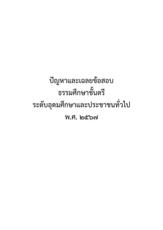 133
ปััญหาและเฉลยข้้อสอบ
ธรรมศึึกษาชั้้�นตรีี
ระดัับอุุดมศึึกษาและประชาชนทั่่�วไป
พ.ศ. ๒๕๖๗
 
