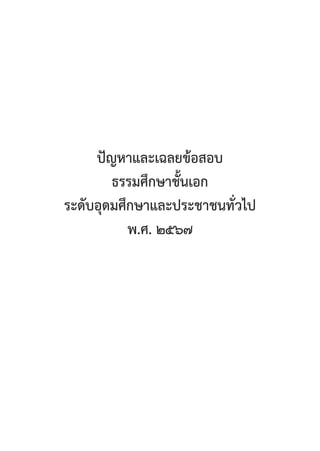 289
ปััญหาและเฉลยข้้อสอบ
ธรรมศึึกษาชั้้�นเอก
ระดัับอุุดมศึึกษาและประชาชนทั่่�วไป
พ.ศ. ๒๕๖๗
 