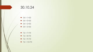 30.10.24
 54 > 1+50
 54 > 0+50
 54 > 2+50
 54 > 3+50
 76 < 7+70
 76 < 8+70
 76 < 9+70
 76 < 10+70
 