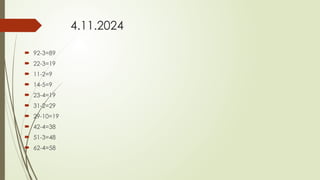 4.11.2024
 92-3=89
 22-3=19
 11-2=9
 14-5=9
 23-4=19
 31-2=29
 29-10=19
 42-4=38
 51-3=48
 62-4=58
 