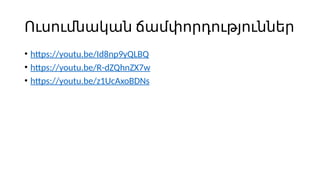 Ուսումնական ճամփորդություններ
• https://youtu.be/Id8np9yQLBQ
• https://youtu.be/R-dZQhnZX7w
• https://youtu.be/z1UcAxoBDNs
 