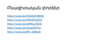 Բնագիտական փորձեր
https://youtu.be/I0O28xFMBWQ
https://youtu.be/PPDoP9cZGL8
https://youtu.be/qXPAizu7Qh8
https://youtu.be/ioxrbYxCFVw
https://youtu.be/84s_Zp8Ciok
 