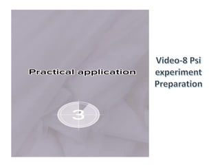Video-8 Psi
experiment
Preparation
 
