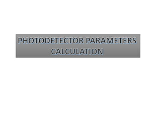 PHOTODETECTOR PARAMETERS
CALCULATION
 