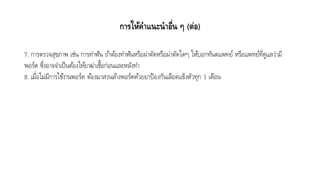 การให้คาแนะนาอื่น ๆ (ต่อ)
7. กำรตรวจสุขภำพ เช่น กำรทำฟัน ถ้ำต้องทำฟันหรือผ่ำตัดหรือผ่ำตัดใดๆ ให้บอกทันตแพทย์ หรือแพทย์ที่ดูแลว่ำมี
พอร์ต ซึ่งอำจจำเป็นต้องให้ยำฆ่ำเชื้อก่อนและหลังทำ
8. เมื่อไม่มีกำรใช้งำนพอร์ต ต้องมำสวนล้ำงพอร์ตด้วยยำป้องกันเลือดแข็งตัวทุก 1 เดือน
 