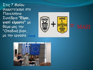 = ΜΑΖΙ
Στις 7 Μαΐου
συμμετείχαμε στο
Πανελλήνιο
Συνέδριο "Είμαι,
γιατί είμαστε" με
θέμα μας την
"Οπαδική βία»,
με την εργασία
 